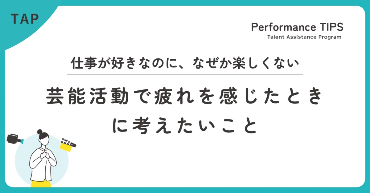 仕事が好きなのに、なぜか楽しくない。芸能活動で疲れを感じたときに考えたいこと