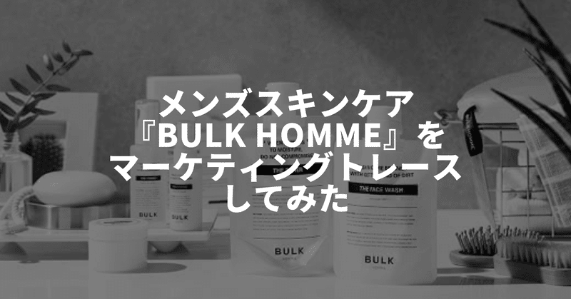 メンズスキンケア『BULK HOMME』をマーケティングトレースしてみた