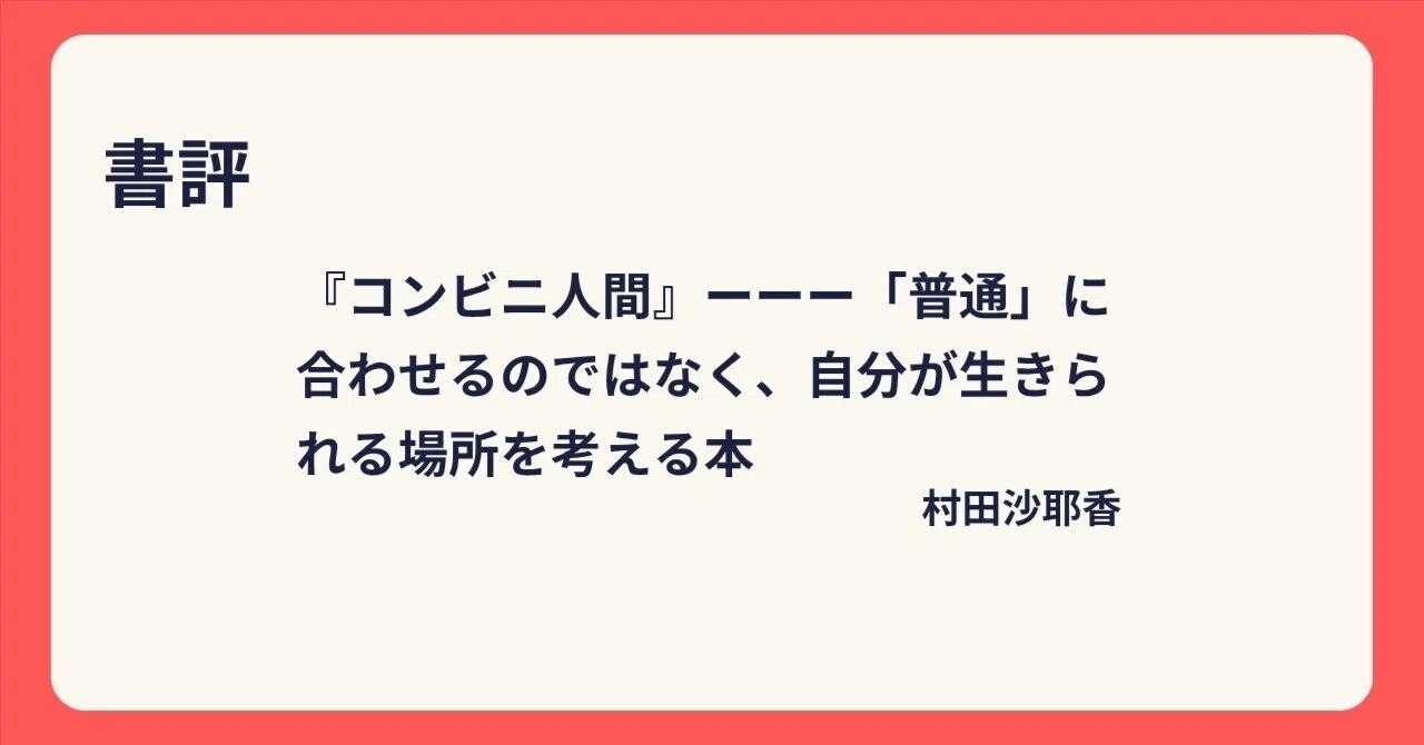 서평 | 『편의점 인간』 --- '보통'에 맞추는 것이 아니라, 자신이 살아갈 수 있는 장소를 고민하는 책｜それ、私が悪いんじゃなかった