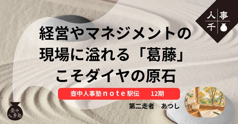 経営やマネジメントの現場に溢れる「葛藤」こそダイヤの原石【壺中人事塾note駅伝 12期生-2.あつし】