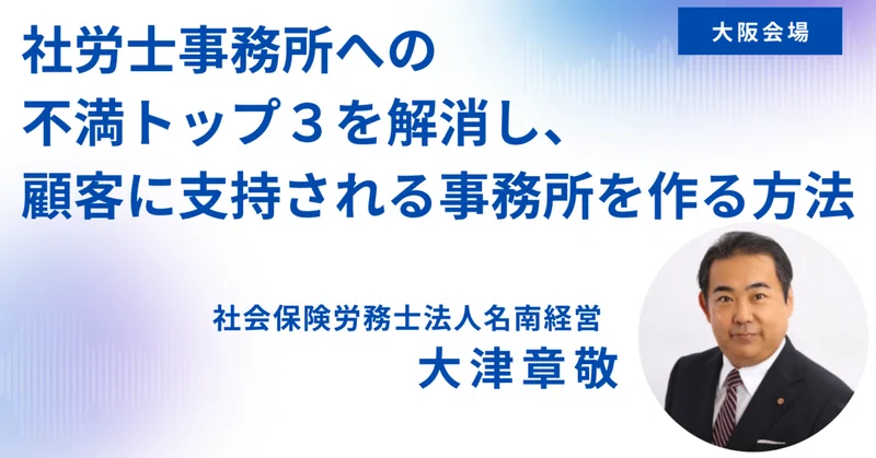 【10/23(金)大阪開催】社労士事務所への不満トップ３を解消し、顧客に支持される事務所を作る方法