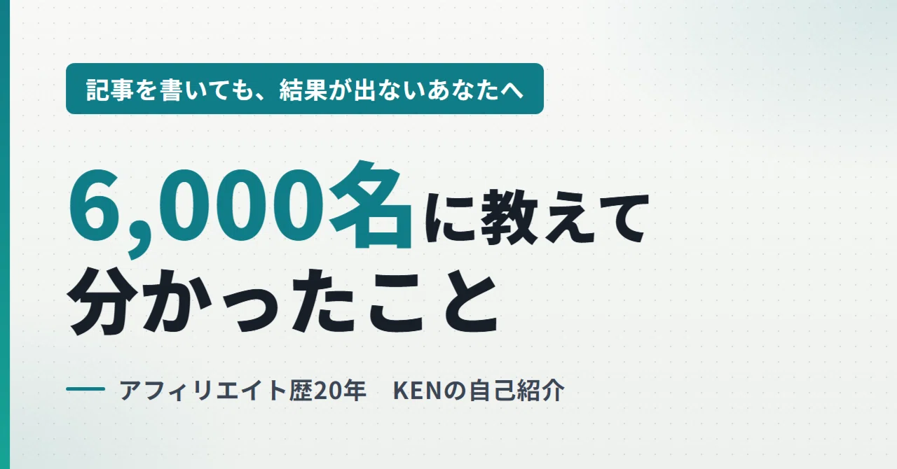 自己紹介｜6,000名に教えて分かったこと｜KEN☆AI時代のアフィリエイト攻略