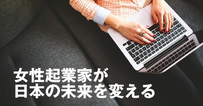 女性起業家たちは共創時代に活躍できる｜日本のイノベーション力向上に向けて