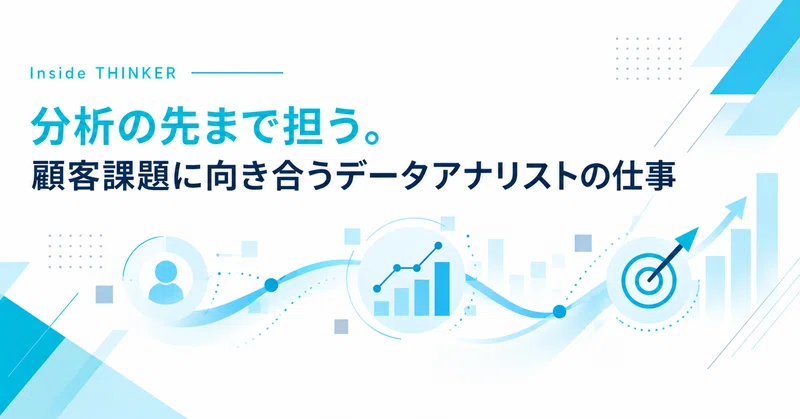 分析の先まで担う。顧客課題に向き合うデータアナリストの仕事【InsideTHINKER】