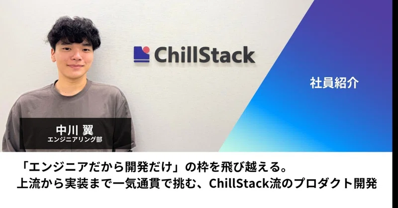 「エンジニアだから開発だけ」の枠を飛び越える。上流から実装まで一気通貫で挑む、ChillStack流のプロダクト開発