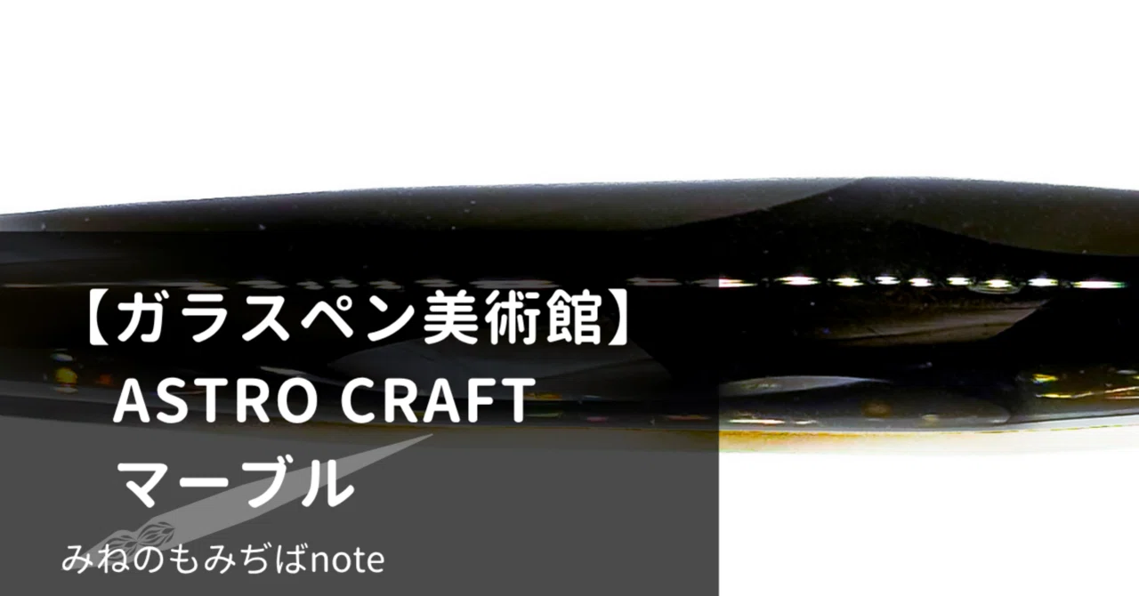 ガラスペン美術館】ASTRO CRAFT マーブル｜みねのもみぢば