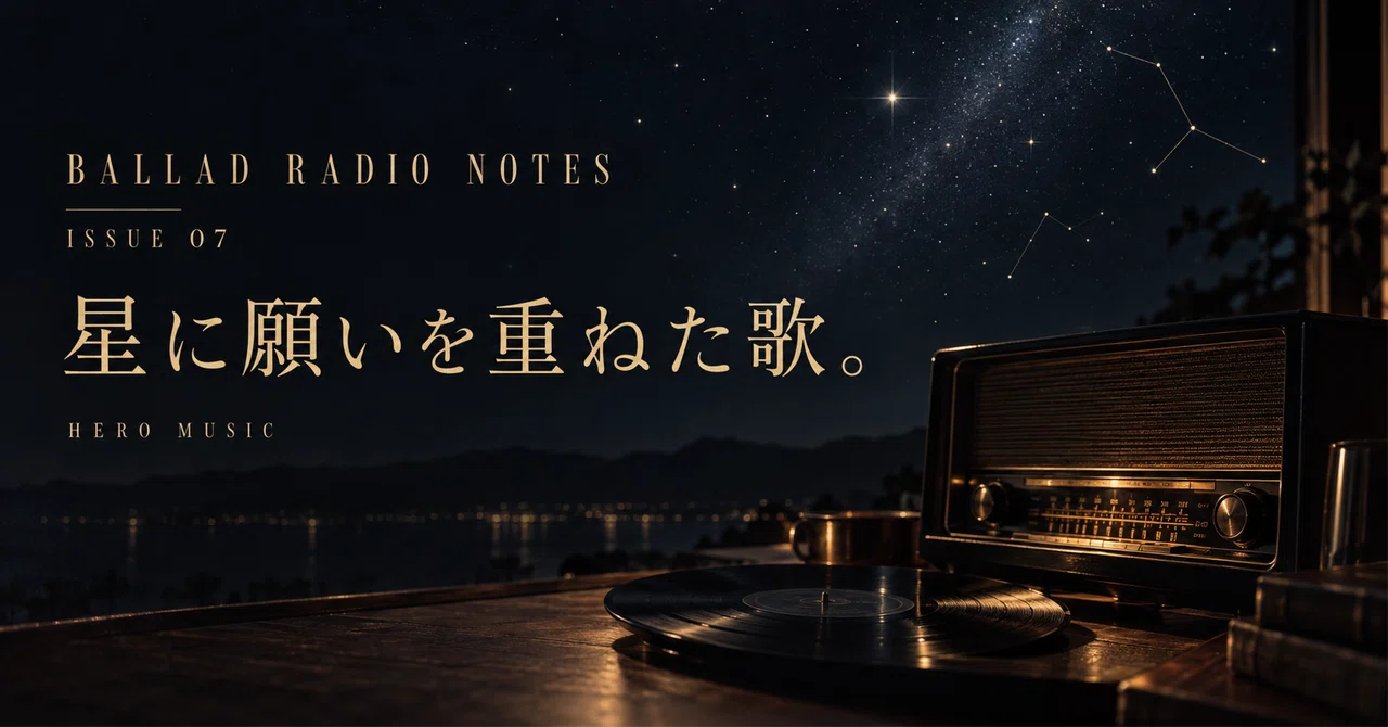 星に願いを重ねた歌。｜Ballad Radio Notes #7｜HERO MUSIC