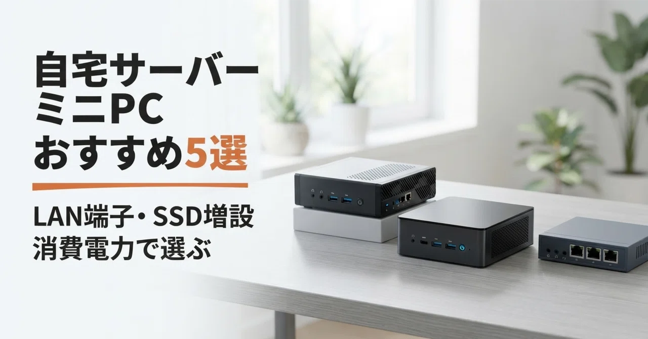 自宅サーバー ミニPCのおすすめ5選 LAN端子・SSD増設・消費電力で選ぶ