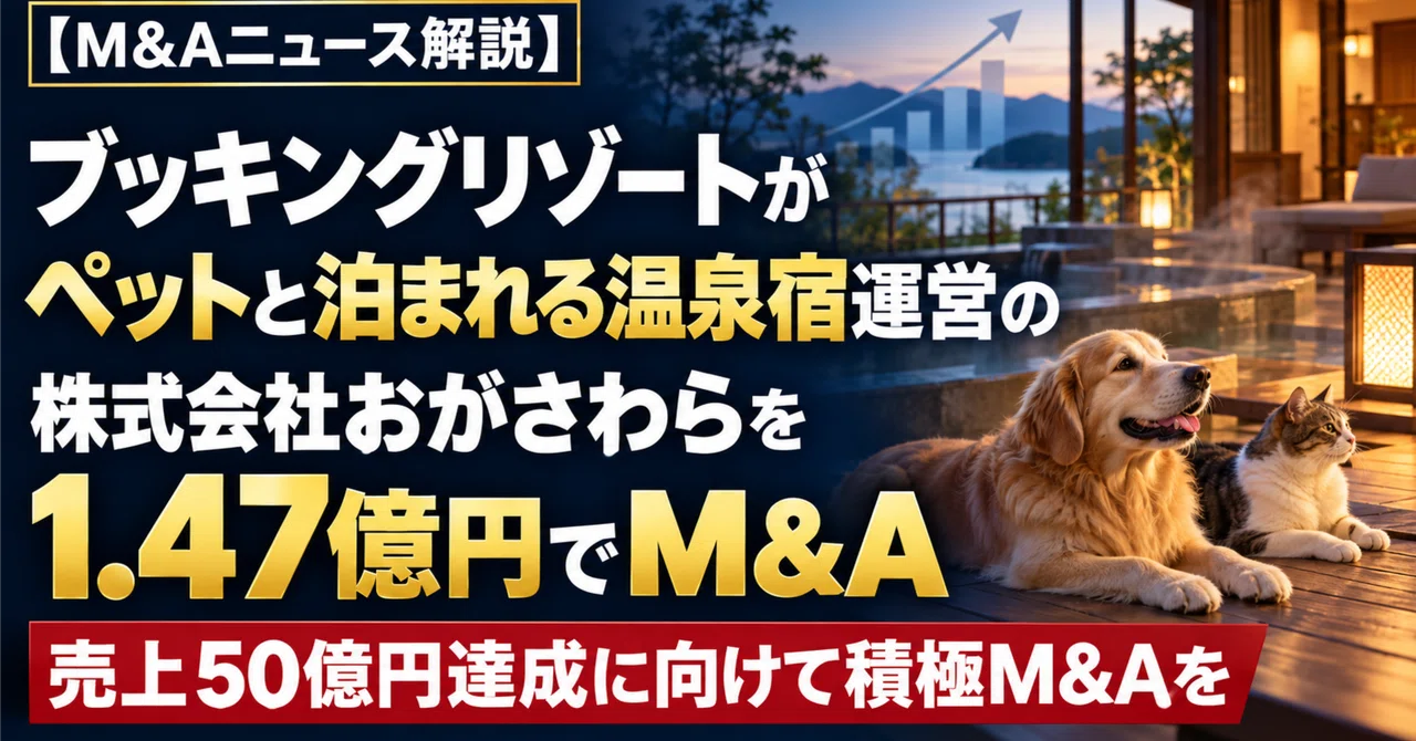 ブッキングリゾートがペットと泊まれる温泉宿運営の株式会社おがさわらを1.47億円でM&A｜売上50億円達成に向けて積極M&Aを｜モリタマナヴ / M&Aニュース解説