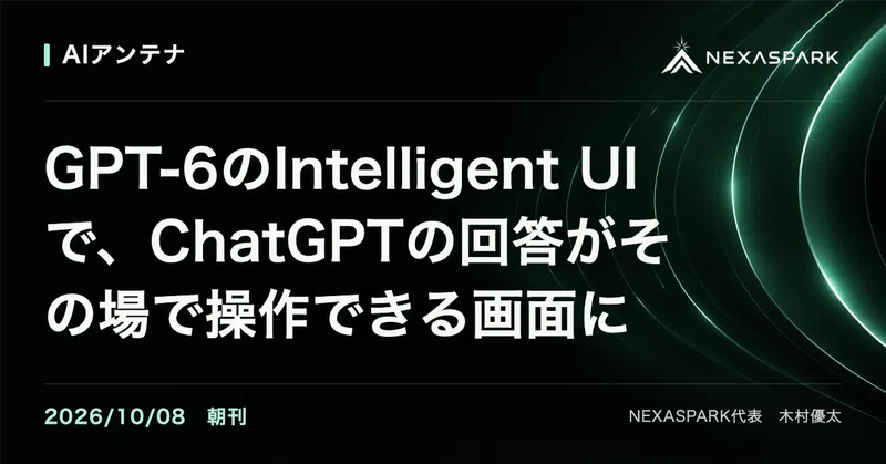 2026/10/08 朝刊 GPT-6のIntelligent UIで、ChatGPTの回答がその場で操作できる画面に | AIアンテナ