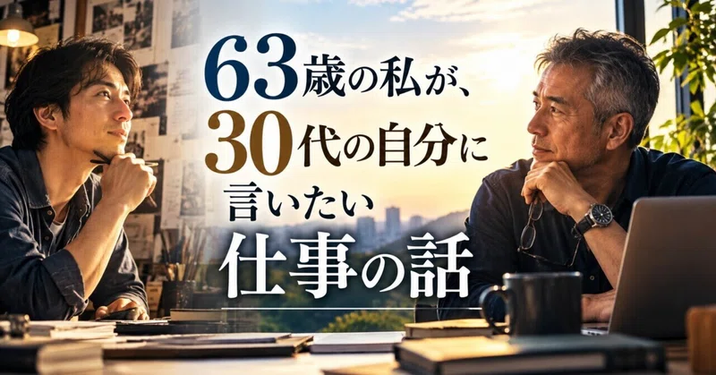 63歳の私が、30代の自分に言いたい仕事の話