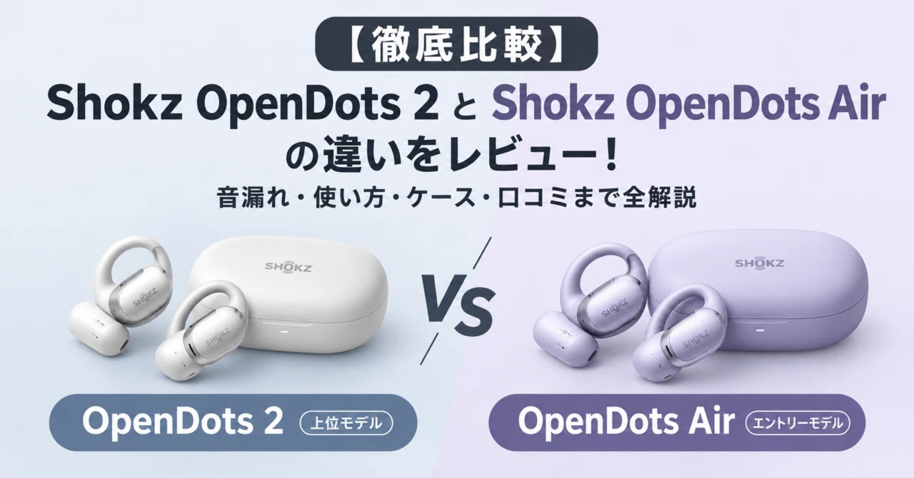 徹底比較】Shokz OpenDots 2とShokz OpenDots Airの違いをレビュー！音