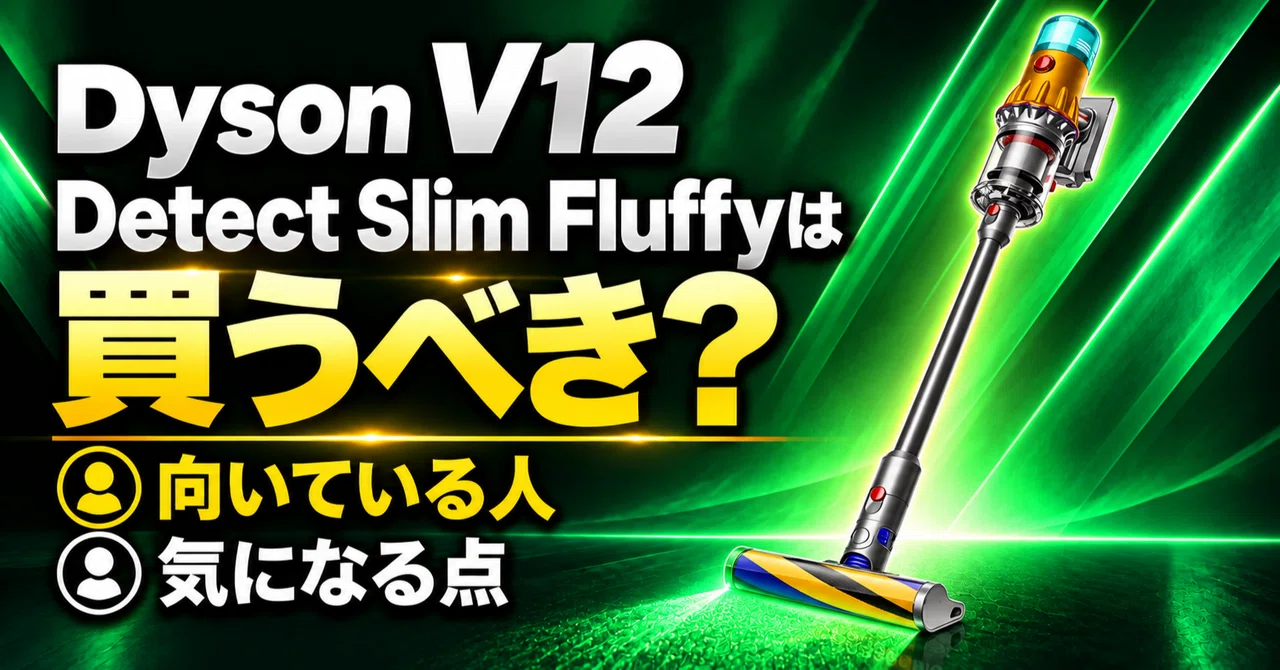 Dyson V12 Detect Slim Fluffyは買うべき？向いている人・気になる点を