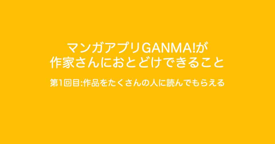 Ganma への掲載で作家さんにお届けできるものをお伝えします 連載第1回目 作品をたくさんの人に読んでもらえる Ganma