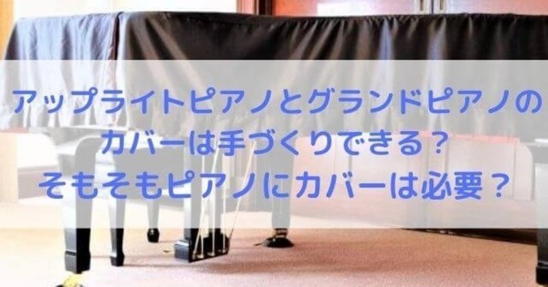 アップライトピアノとグランドピアノのカバーは手づくりできる そもそもピアノにカバーは必要 高橋ピアノ調律 Note