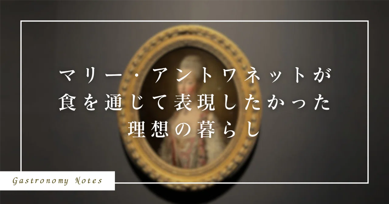 マリー・アントワネット・スタイル展」から読み解く、王妃が食を通じて