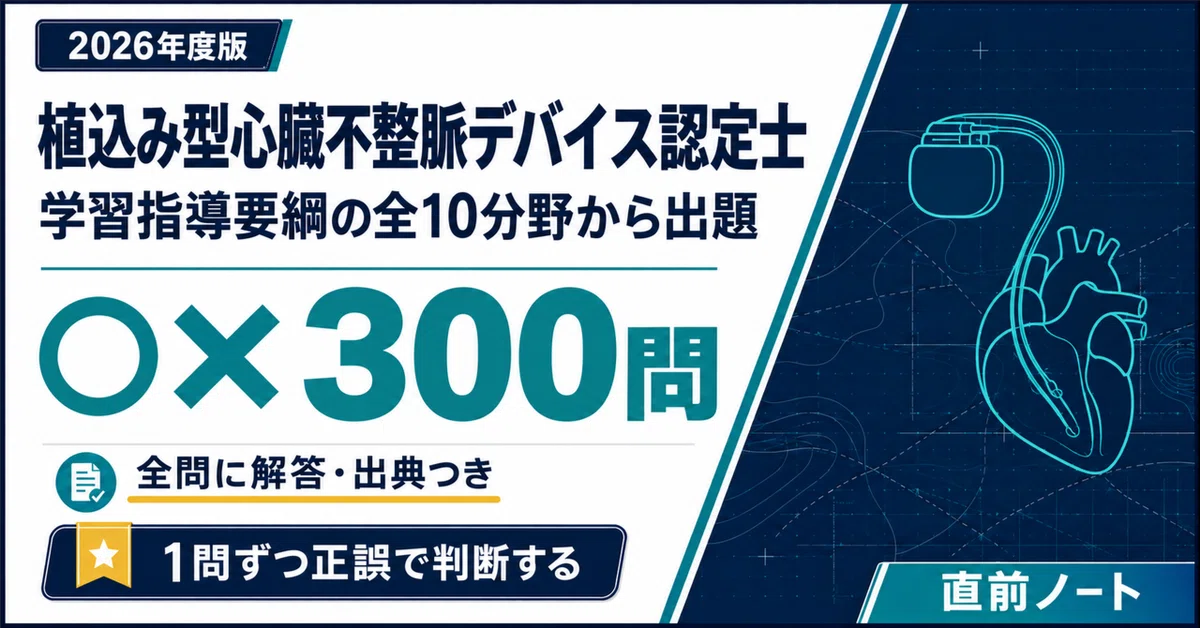 植込み型心臓不整脈デバイス認定士】出るとこだけ○×300問で全範囲を1