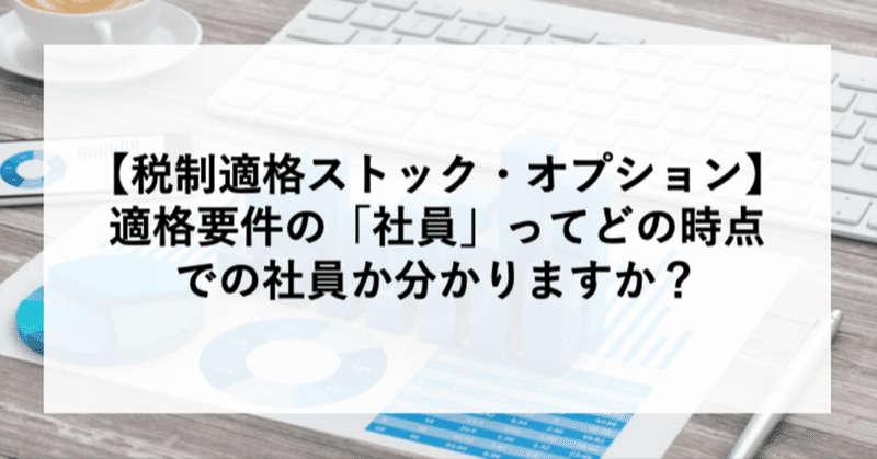 【税制適格ストック・オプション】適格要件の「社員」ってどの時点での社員か分かりますか？