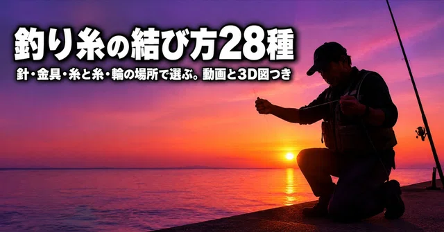 釣り糸の結び方28種｜針・金具・糸と糸・輪の場面別に動画と3D図で