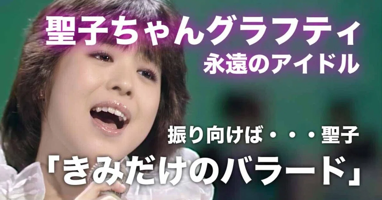 トラブルさえ伝説に変えた「きみだけのバラード」【松田聖子ちゃん