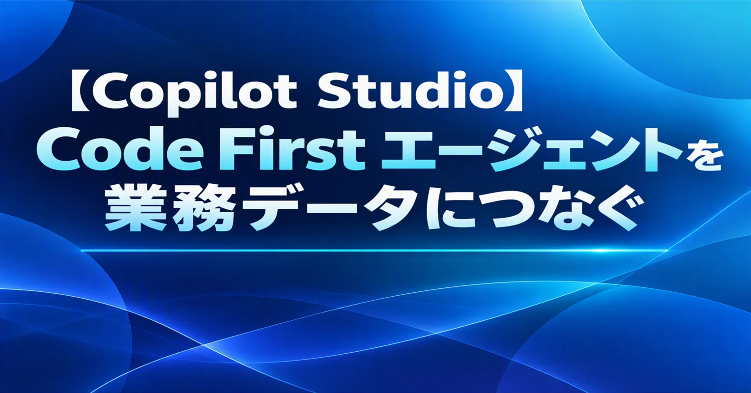 Copilot Studio】 Code First エージェントを業務データにつなぐ #0380