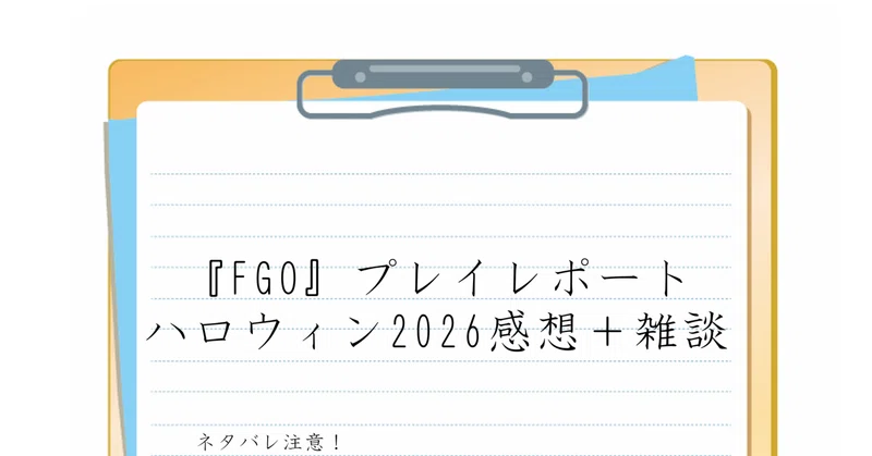 【ネタバレ注意！】FGOプレイレポート　～ハロウィン2026を終えて～
