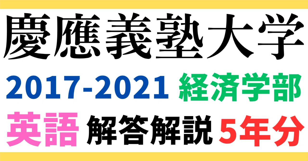 5年分】2017-2021年度｜慶應義塾大学｜経済学部｜英語｜オリジナル解答