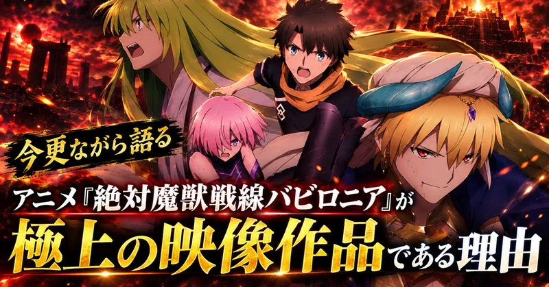 今更ながら語る、アニメ『絶対魔獣戦線バビロニア』が極上の映像作品である理由
