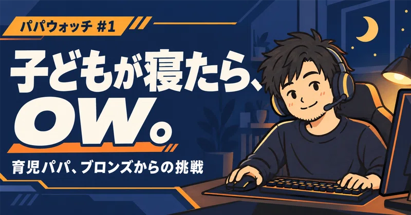 子どもが寝たら、OW。ゲーム時間1日1時間の育児パパ、ブロンズからの挑戦【パパウォッチ #1】