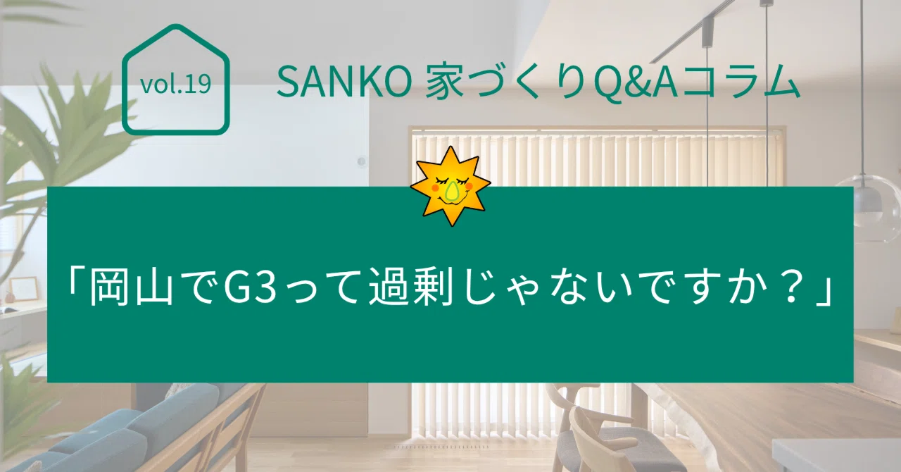 Is G3 Overkill for Okayama? SANKO Home Building Q&A Column Vol. 19 ...