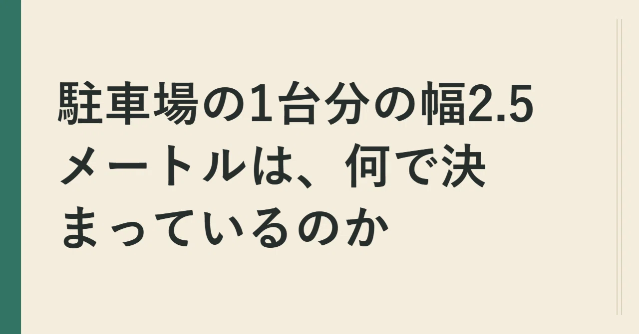 What determines the 2.5-meter width of a parking space?｜玄崎係助（くろさきけいすけ）
