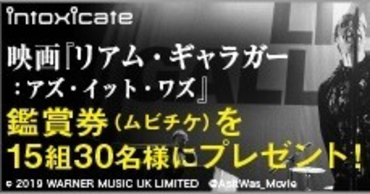 147読者プレゼント 映画 リアム ギャラガー アズ イット ワズ 鑑賞券 ムビチケ を15組30名様にプレゼント note of intoxicate イントキシケイト by tower records note