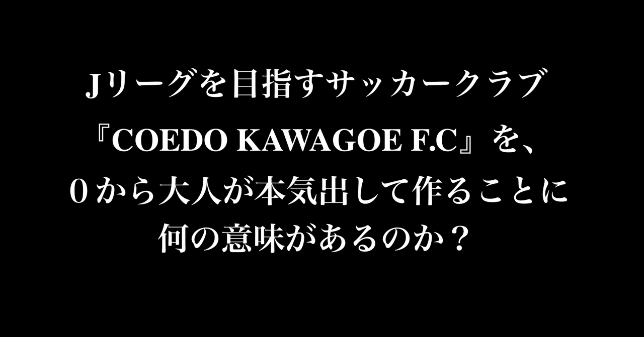 Jリーグを目指すサッカークラブ Coedo Kawagoe F C を 0から大人が本気出して作ることに何の意味があるのか 中島涼輔 スポーツを心躍る産業に Note