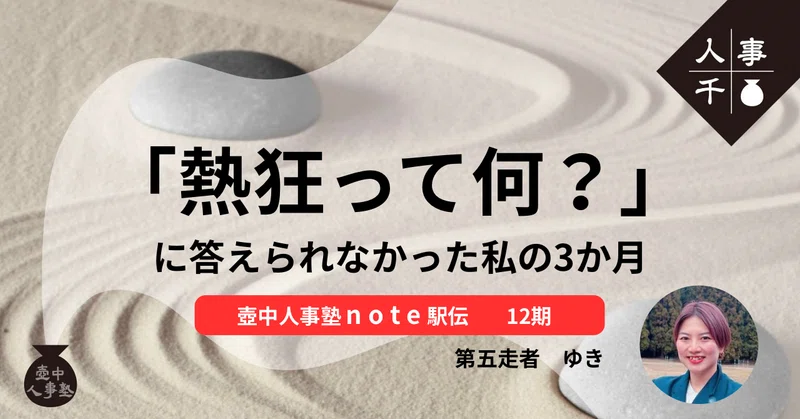 「熱狂って何？」に答えられなかった私の3か月【壺中人事塾note駅伝 12期生-5.ゆき】