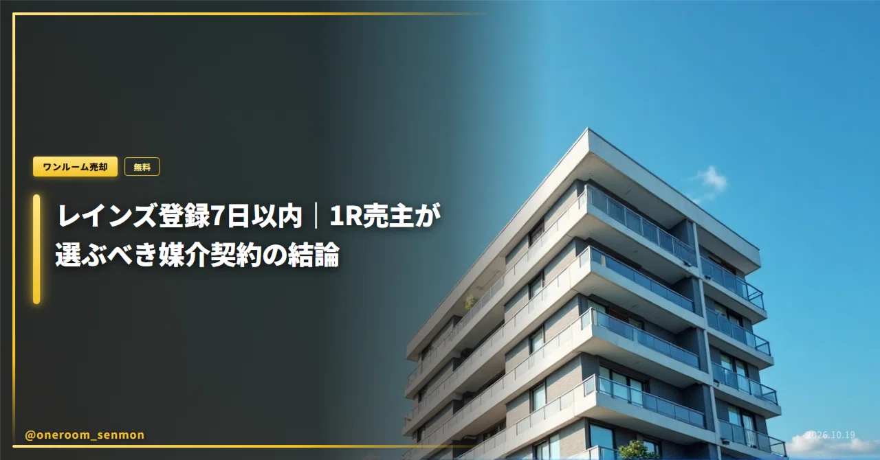 레인즈 등록 7일 이내｜1R 매도인이 선택해야 할 중개 계약의 결론｜ワンルーム売却の相談室