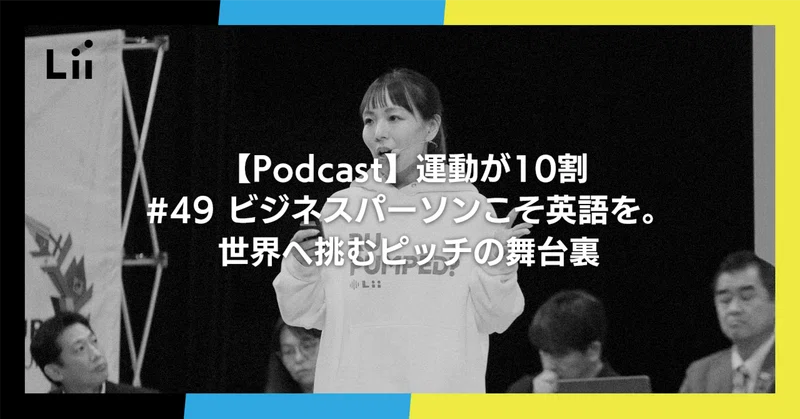 【Podcast】運動が10割 ｜#49 ビジネスパーソンこそ英語を。世界へ挑むピッチの舞台裏