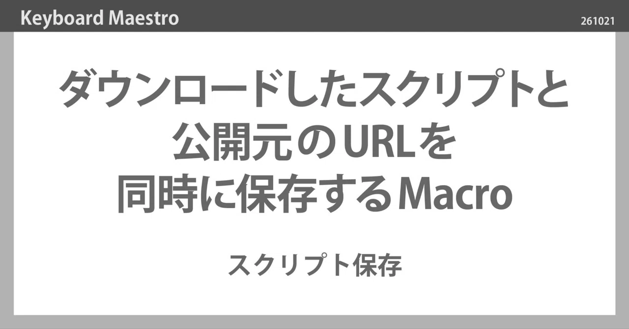 【Keyboard Maestro】ダウンロードしたスクリプトと公開元のURLを同時に保存するMacro｜jun0014