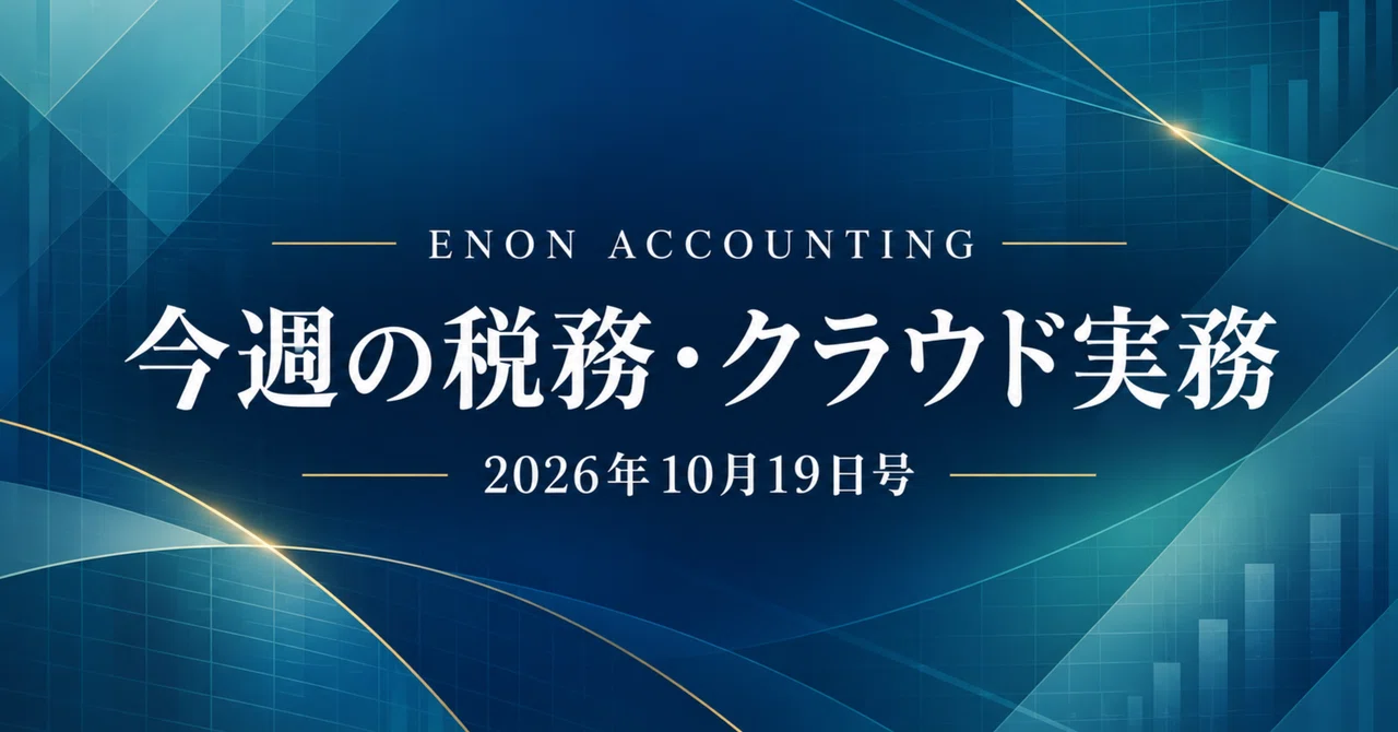 This Week's Tax and Cloud Practice | October 19, 2026 Issue｜さくさく（ENON ...
