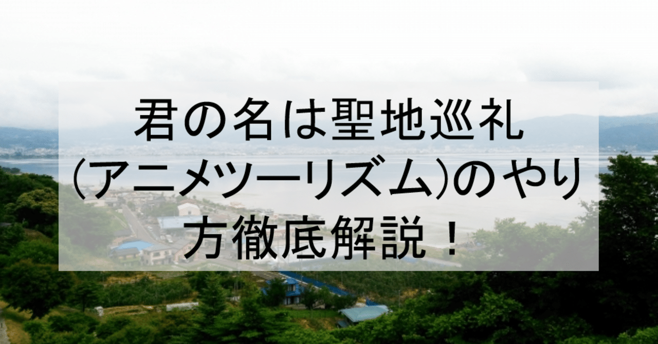 君の名は 聖地巡礼 アニメツーリズム のやり方徹底解説 ロケ地 舞台と行き方を解説 諏訪湖 岐阜など アニメ聖地巡礼 旅する亜人 Note 君の名は 聖地巡礼 アニメツーリズム のやり方徹底解説 ロケ地 舞台と行き方を解説 諏訪湖 岐阜など アニメ聖地巡礼 旅する亜人 Note