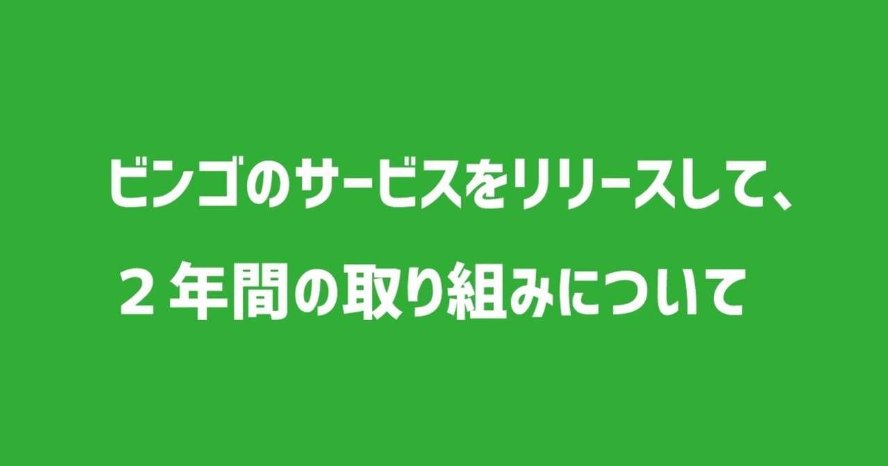 ビンゴのサービスをリリースして 2年間の取組について フジワラユウタ Note