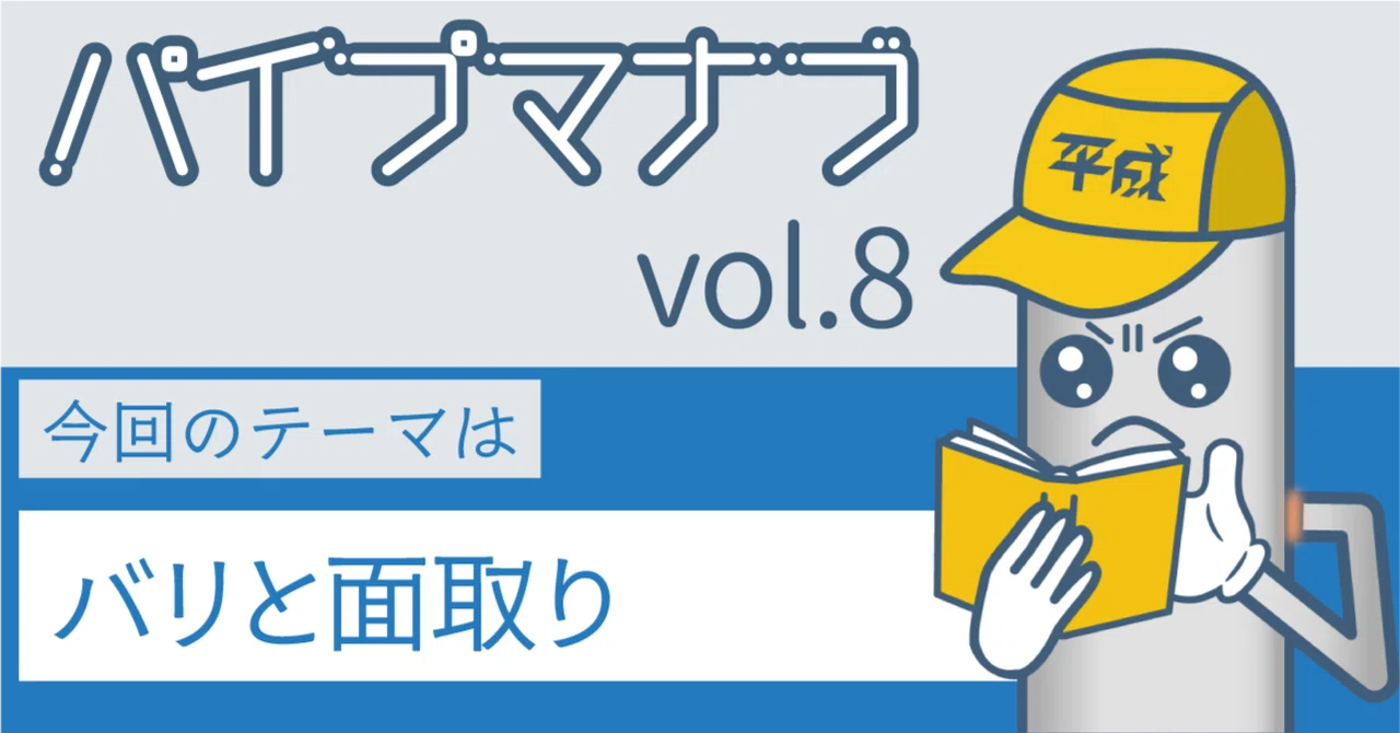 Pipe Manabu Vol. 8 [Burrs and Chamfering]｜パイプマナブ | 平成工業