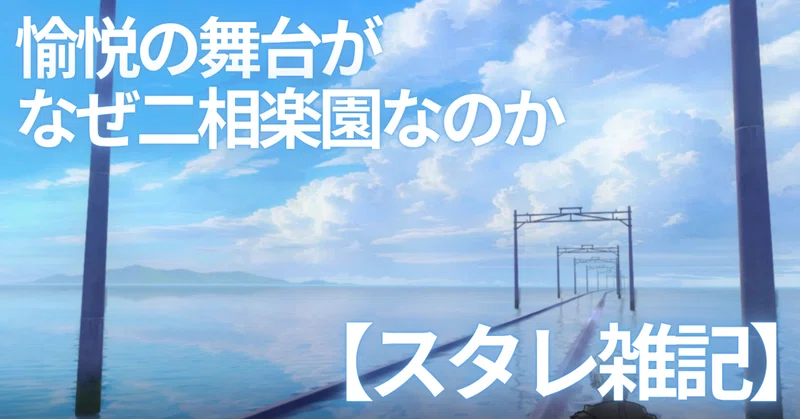 【雑記】アッハ：愉悦の舞台がなぜ「二相楽園」なのか思うこと。