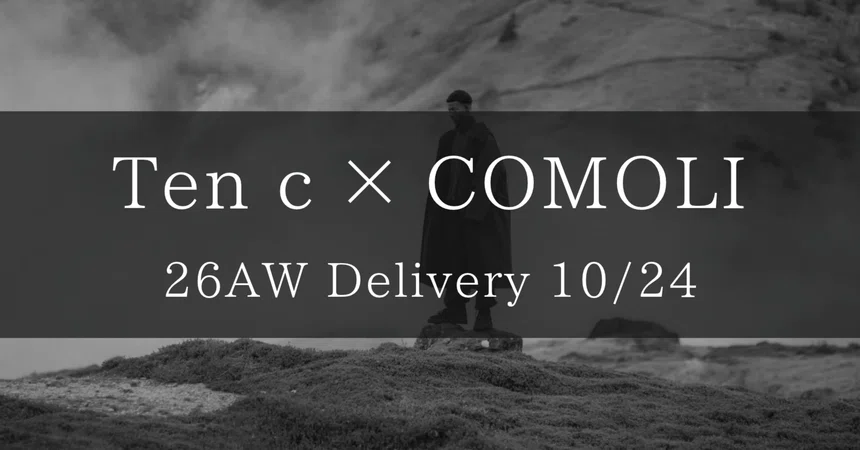 [COMOLI] 26AW Ten c × COMOLI Delivery Item Introduction Vol.9 [2026/10 ...