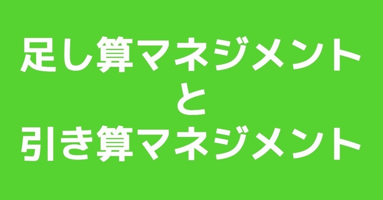 足し算のマネジメント 引き算のマネジメント どっちがいいのか論 藤原セイ 仕事モテ研究家 Note