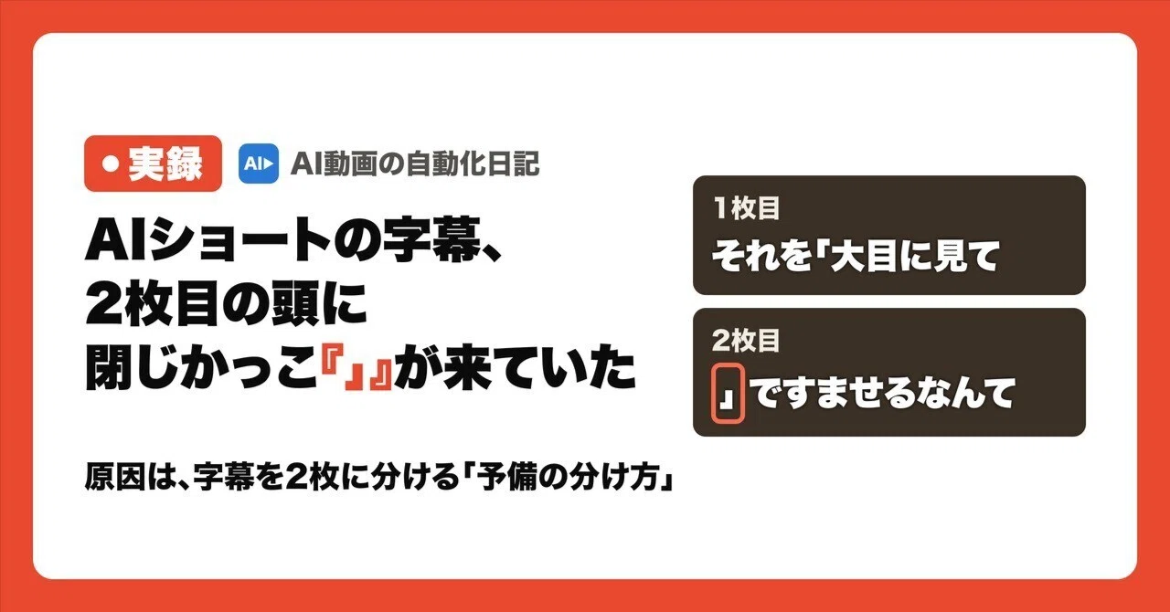 AIショートの字幕、8本のうち1本で2枚目の頭に閉じかっこ『」』が来ていた｜原因は、…