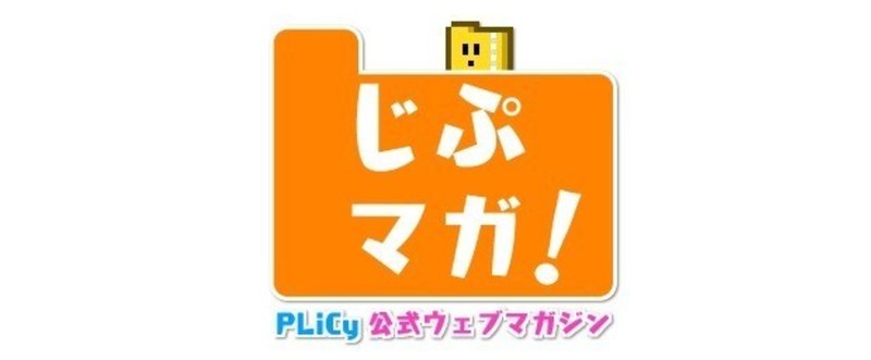 ■PLiCy公式webマガジン「じぷマガ！」2016.07.16■