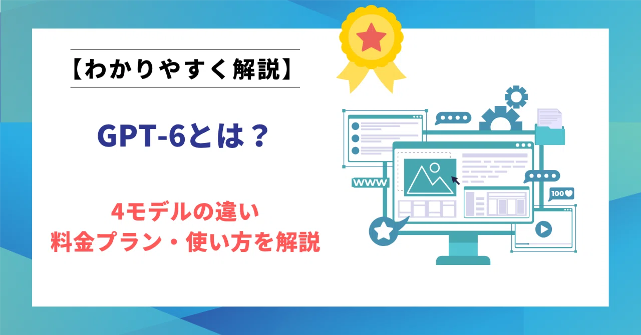 GPT-6とは？4モデルの違い・料金プラン・使い方を解説