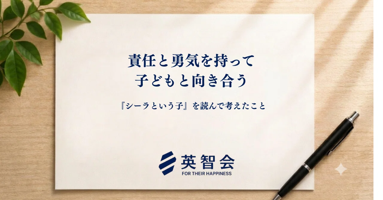 Facing Children with Responsibility and Courage｜英智会｜FOR THEIR HAPPINESS