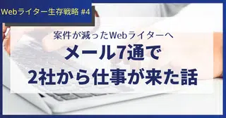 案件が減ったWebライターへ。メール7通で2社から仕事が来た話