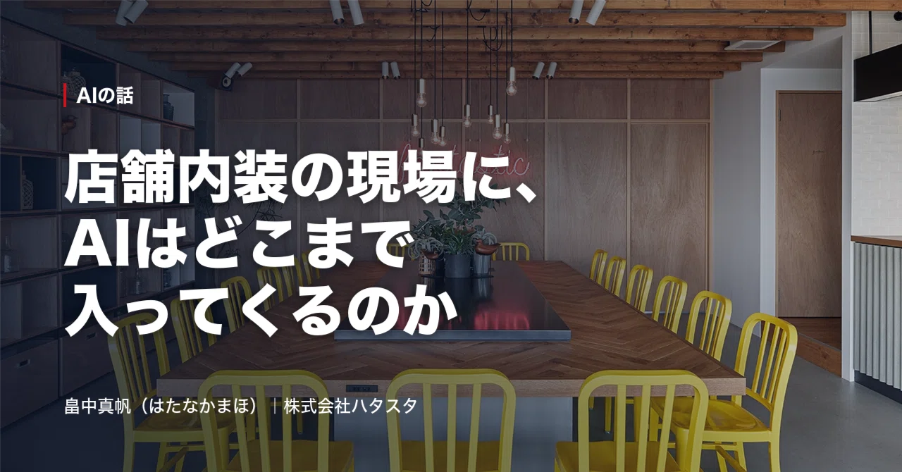 How Much Will AI Enter the World of Store Interior Construction?｜畠中真帆の現場ノート